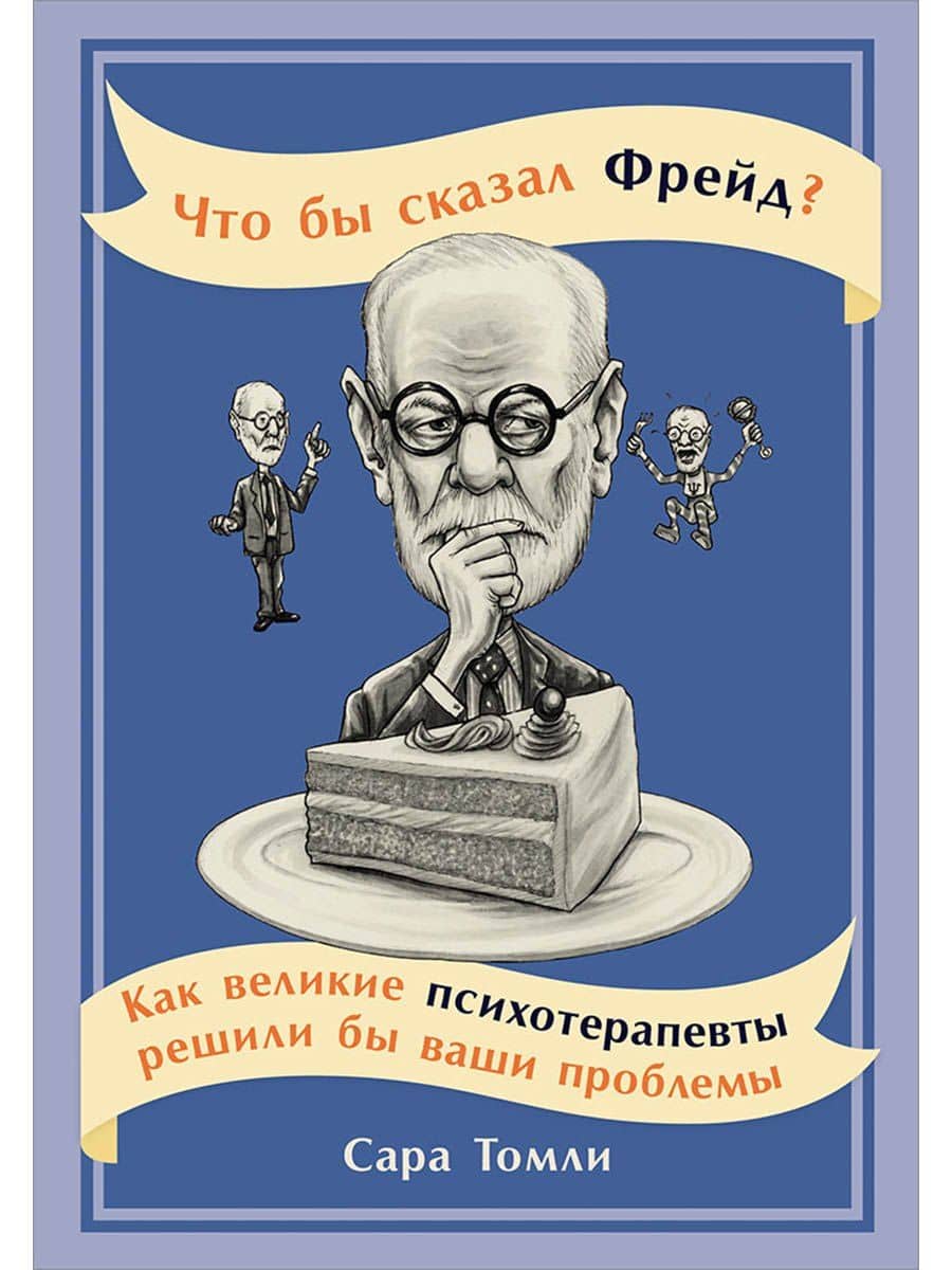 Что бы сказал Фрейд? Как великие психотерапевты решили бы ваши проблемы