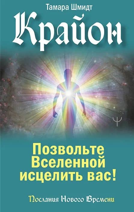 Крайон. Позвольте Вселенной исцелить вас!