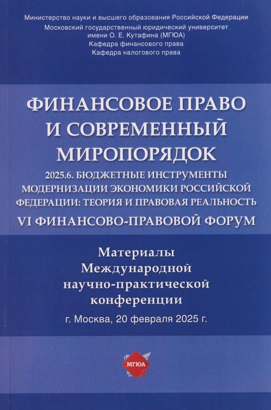 Финансовое право и современный миропорядок. VI Финансово-правовои форум «2025.6. Бюджетные инструменты модернизации экономики Российской Федерации: теория и правовая реальность». Материалы Международной научно-практической конференции