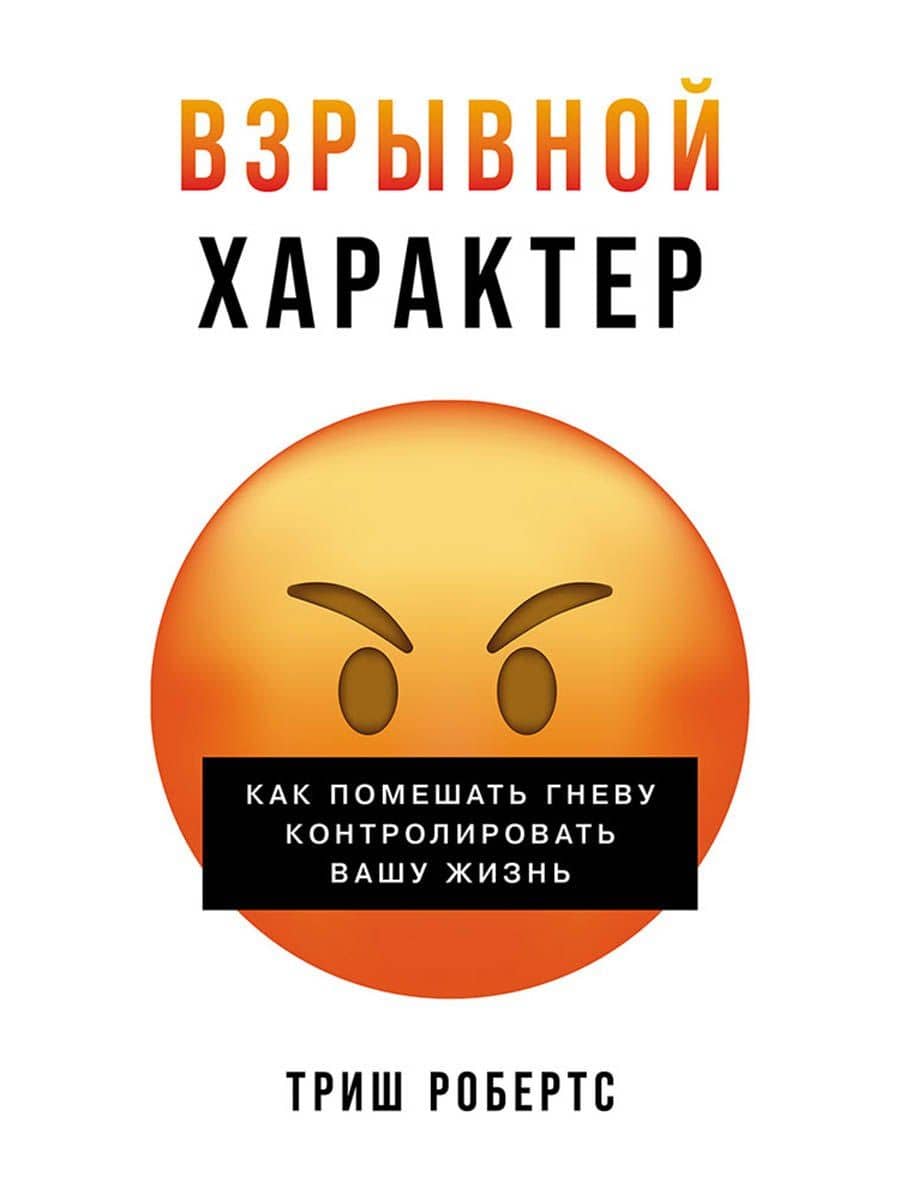 Взрывной характер: Как помешать гневу контролировать вашу жизнь