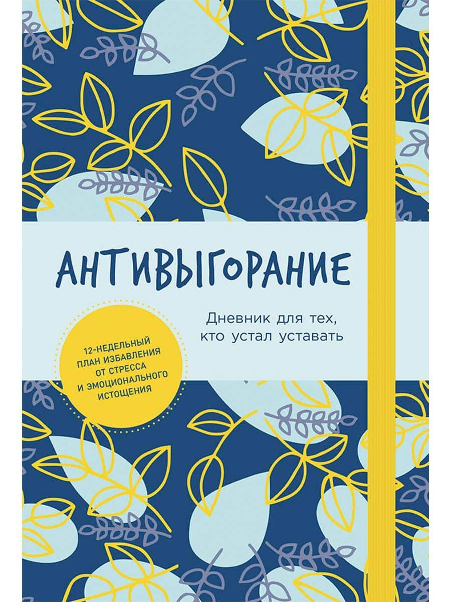 Антивыгорание: Дневник для тех, кто устал уставать. 12-недельный план избавления от стресса и эмоционального истощения