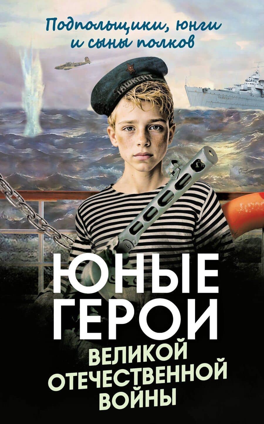 Юные герои Великой Отечественной войны. Подпольщики, юнги и сыны полков