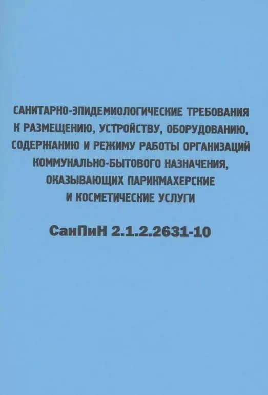 Санитарно-эпидемиологические требования к размещению, устройству, оборудованию, содержанию и режиму работы организаций коммунально-бытового назначения, оказывающих парикмахерские и косметические услуги. СанПиН 2.1.2.2631-10