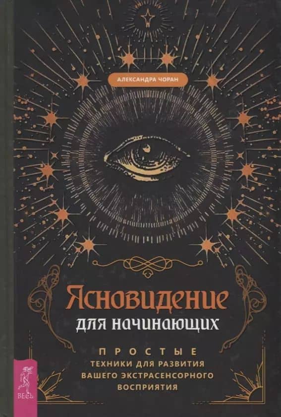 Ясновидение для начинающих. Простые техники для развития вашего экстрасенсорного восприятия
