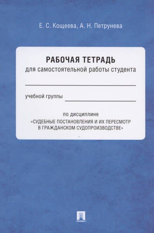Рабочая тетрадь для самостоятельной работы студента по дисциплине "Судебные постановления и их пересмотр в гражданском судопроизводстве" — Елена Сергеевна Кощеева
