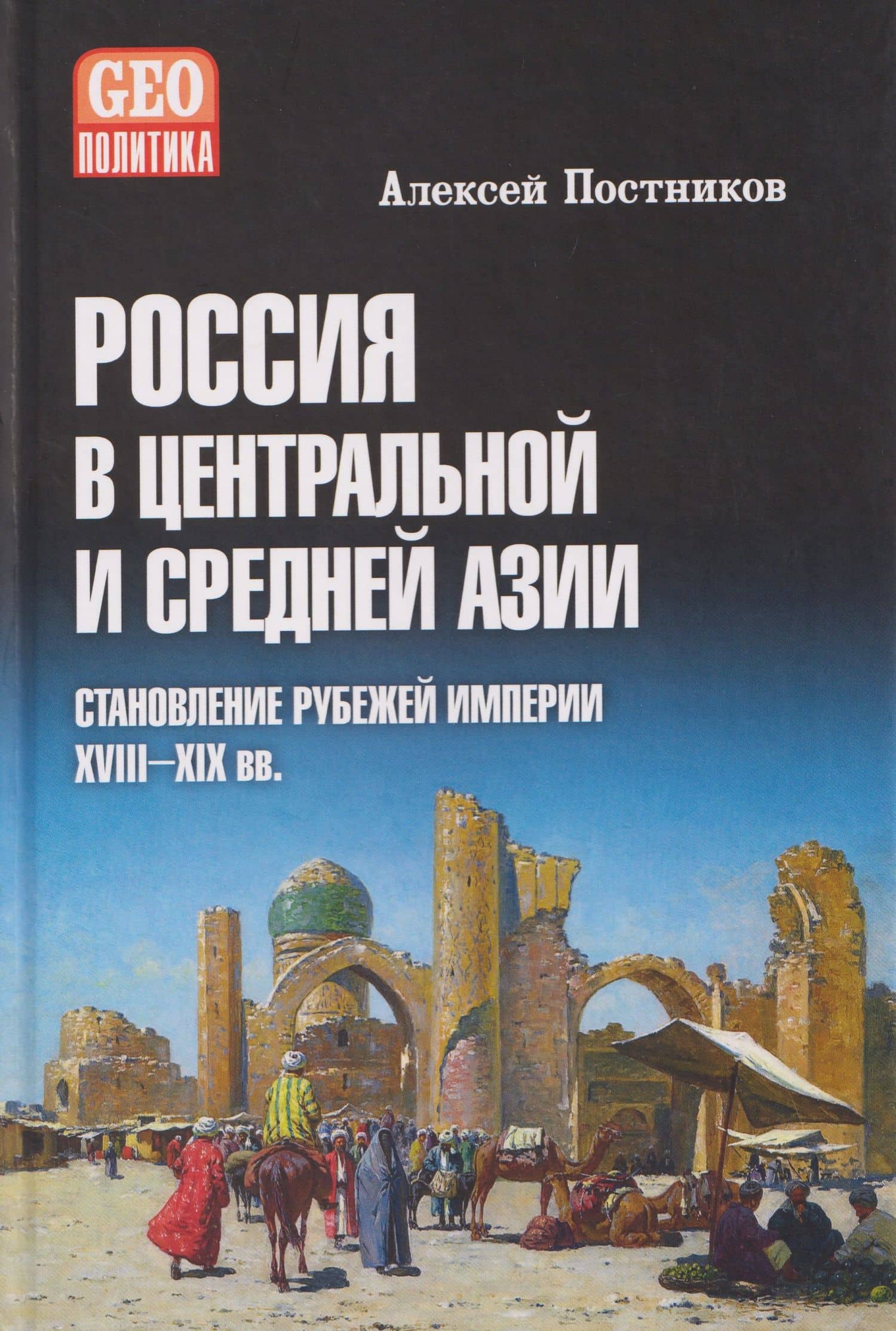 Россия в Центральной и Средней Азии. Становление рубежей империи. XVIII-XIX вв. — Алексей Владимирович Постников