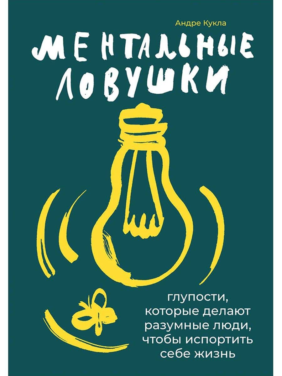 Ментальные ловушки: Глупости, которые делают разумные люди, чтобы испортить себе жизнь — Андре Кукла