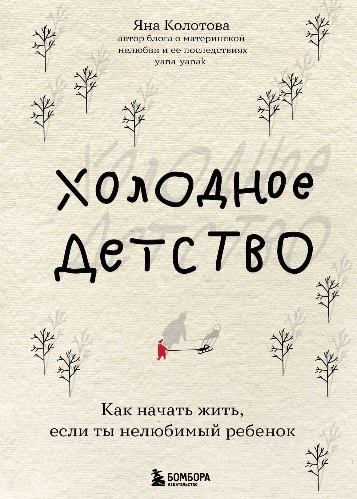 Холодное детство. Как начать жить, если ты нелюбимый ребенок — Яна Валерьевна Колотова