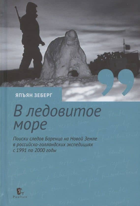 В ледовитое море Поиски следов Баренца на Новой Земле в русско голландских экспедициях 1991-2000 годы — Япъян Зеберг