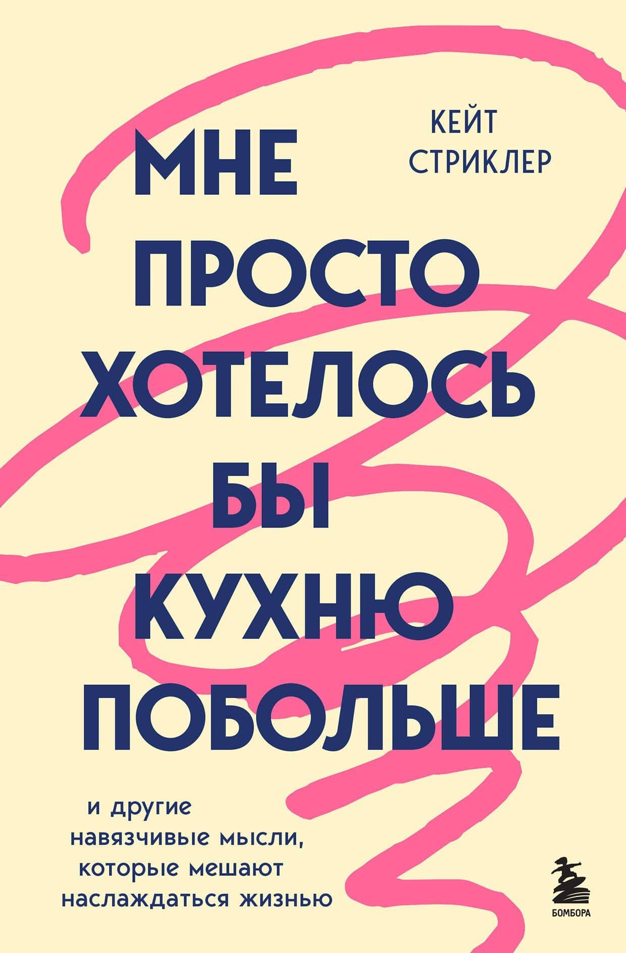 Мне просто хотелось бы кухню побольше. И другие навязчивые мысли, которые мешают наслаждаться жизнью — Кейт Стриклер