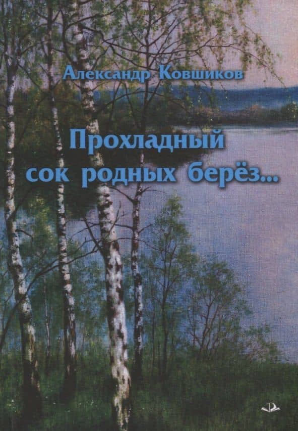 Прохладный сок родных берез... Стихотворения — Александр Ковшиков