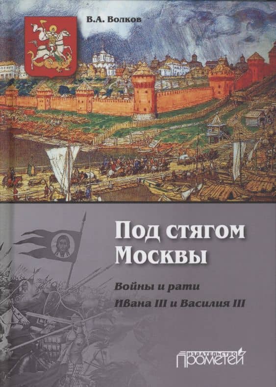 Под стягом Москвы. Войны и рати Ивана III и Василия III: Монография. 2-е издание, дополненное и переработанное