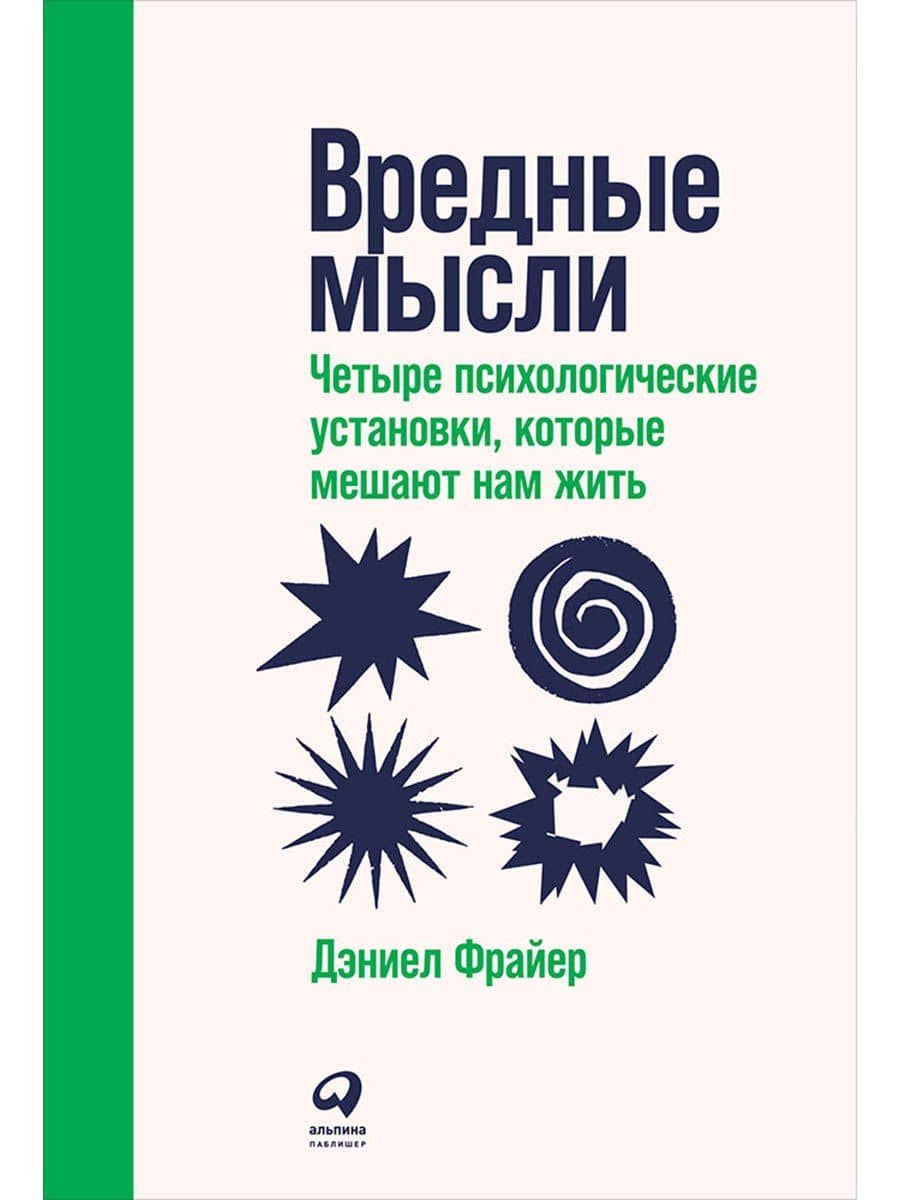 Вредные мысли: Четыре психологические установки, которые мешают нам жить — Дэниел Фрайер