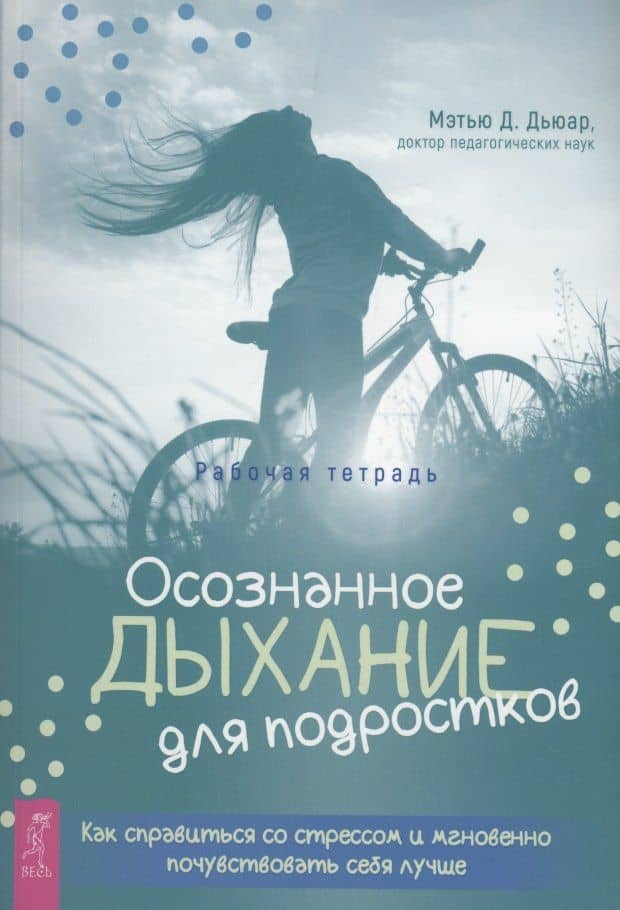 Осознанное дыхание для подростков. Как справиться со стрессом и мгновенно почувствувать себя лучше. Рабочая тетрадь