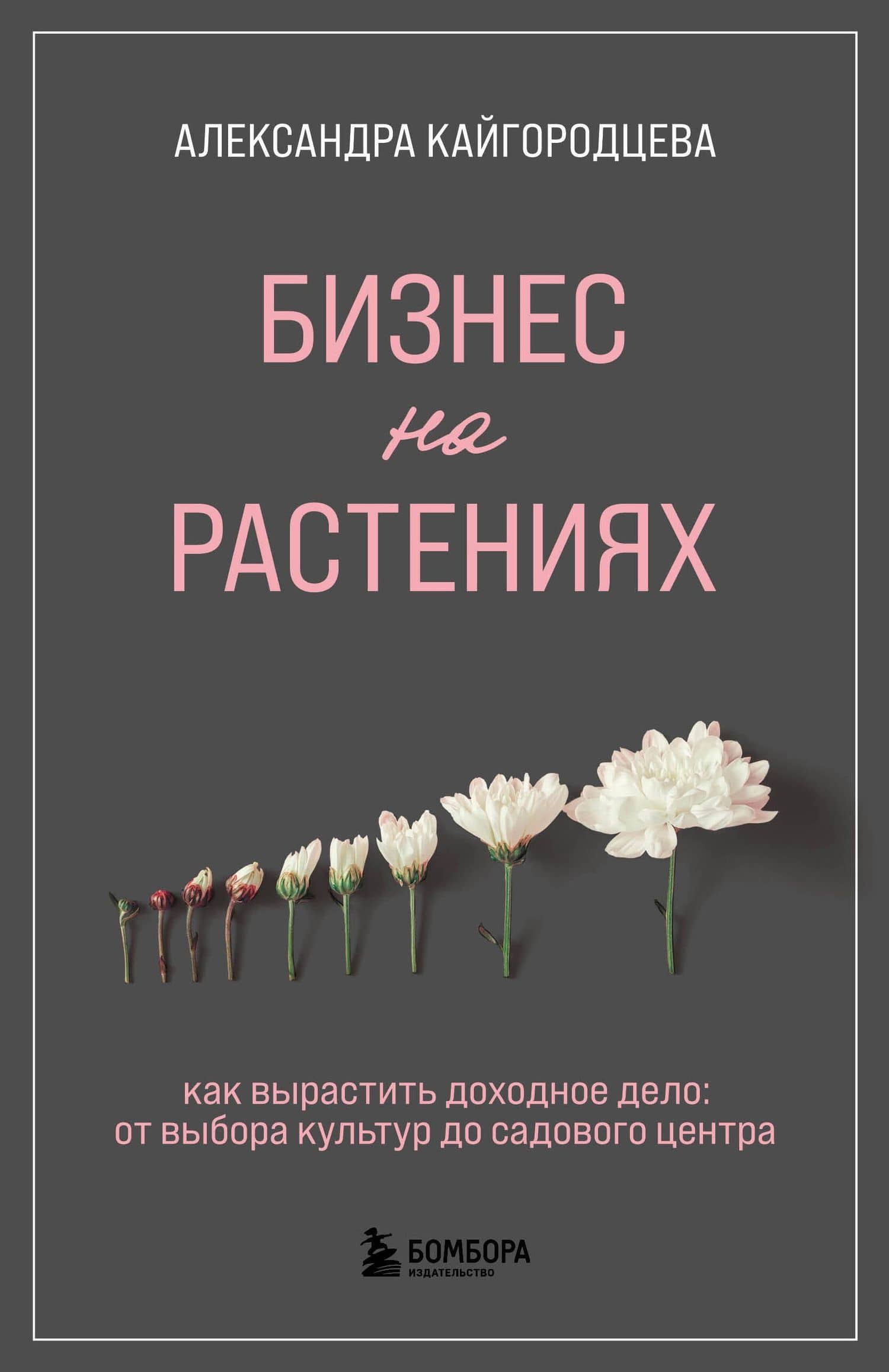 Бизнес на растениях. Как вырастить доходное дело: от выбора культур до садового центра — Александра Кайгородцева