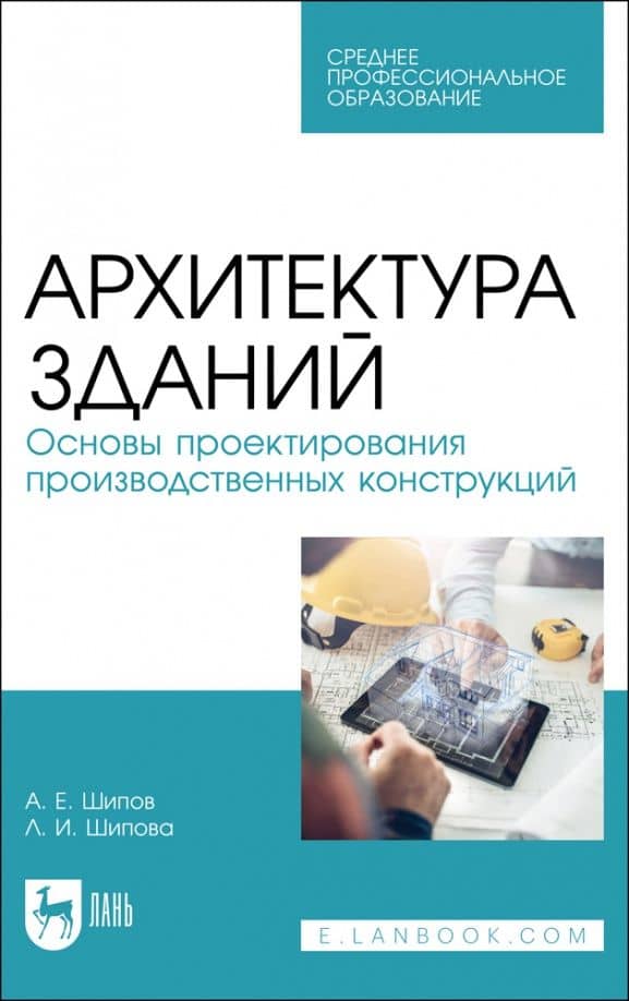 Архитектура зданий. Основы проектирования производственных конструкций. Учебное пособие для СПО — Александр Евгеньевич Шипов