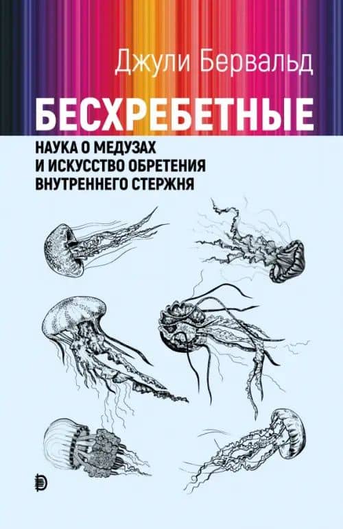 Бесхребетные. Наука о медузах и искусство обретения внутреннего стержня — Джули Бервальд