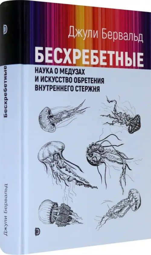 Бесхребетные. Наука о медузах и искусство обретения внутреннего стержня — Джули Бервальд (2)