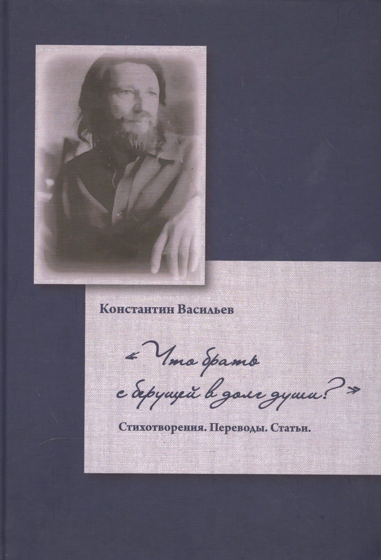 Что брать с берущей в долг души?Стихотворения.Переводы.Статьи — Константин Борисович Васильев
