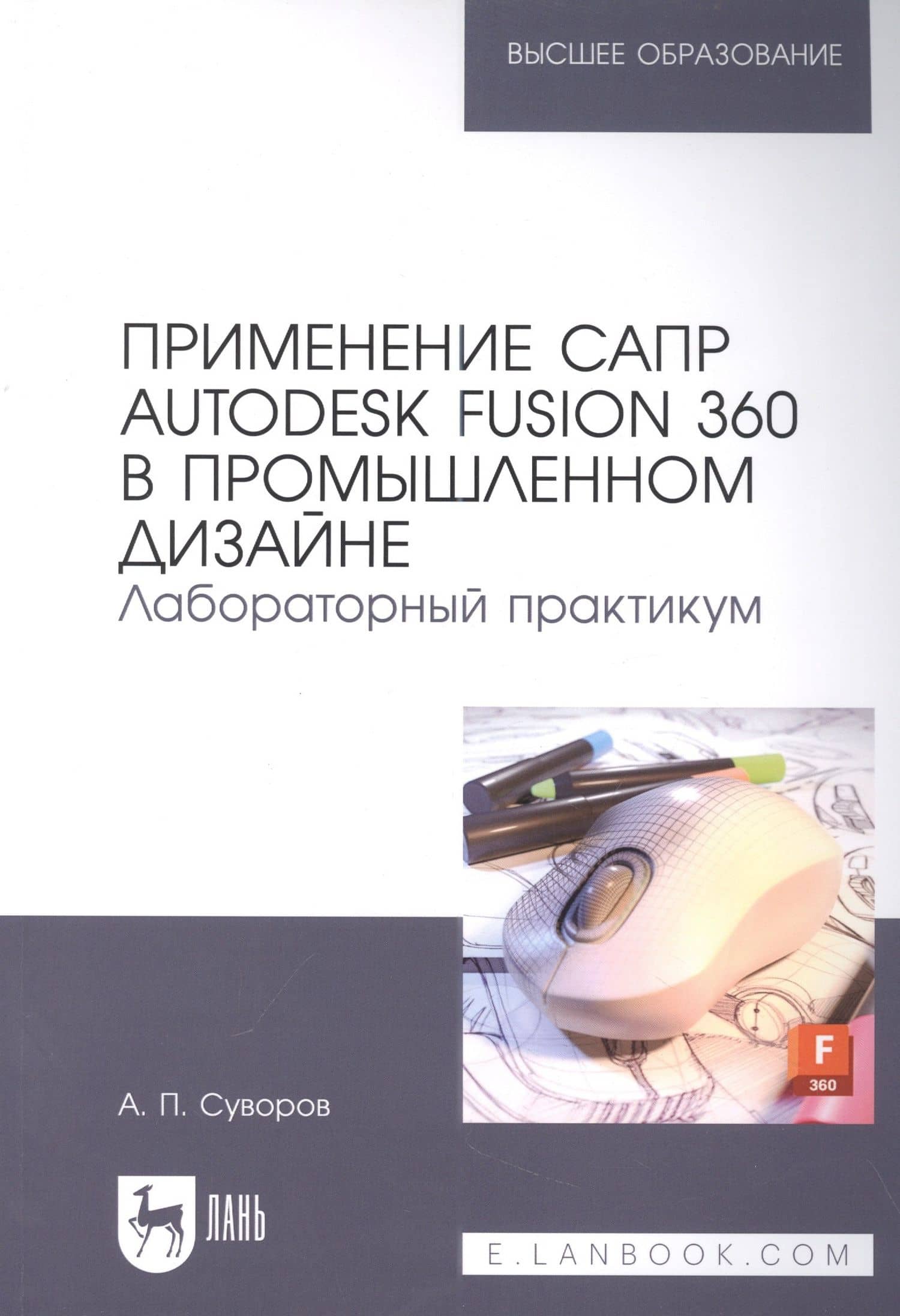Применение САПР Autodesk Fusion 360 в промышленном дизайне. Лабораторный практикум: учебное пособие для вузов — Александр Петрович Суворов