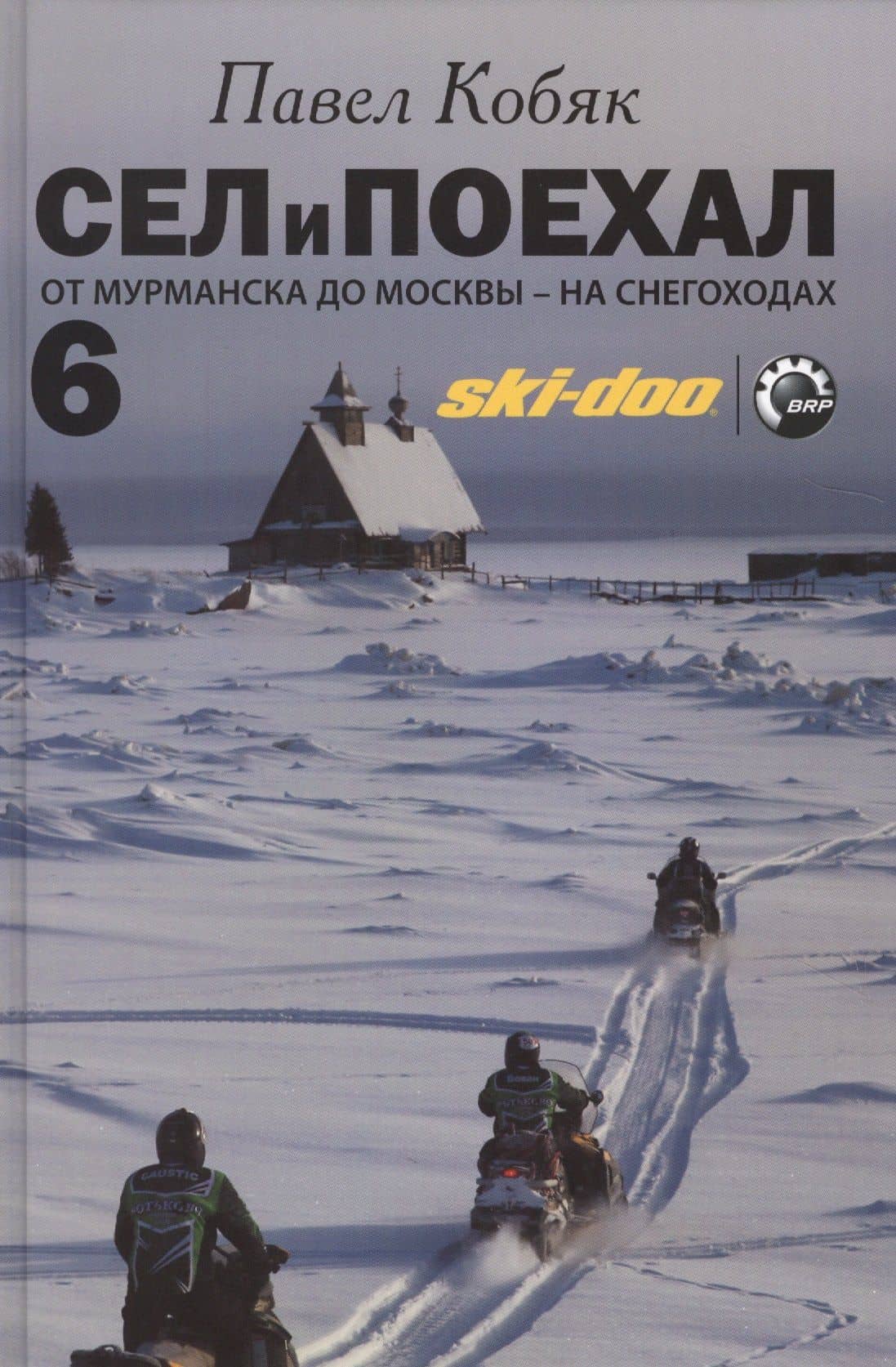 Сел и поехал - 6. От Мурманска до Москвы - на снегоходах : очерки — Павел Кобяк