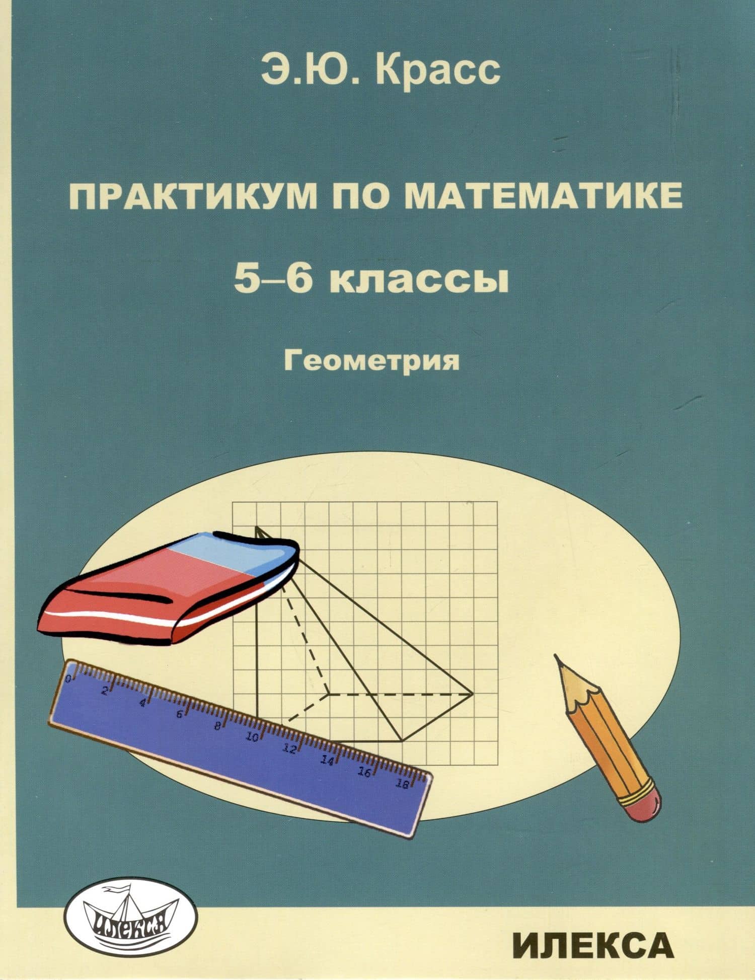 Красс Практикум по математике. 5-6 классы. Геометрия. (Илекса) — Эдуард Юрьевич Красс