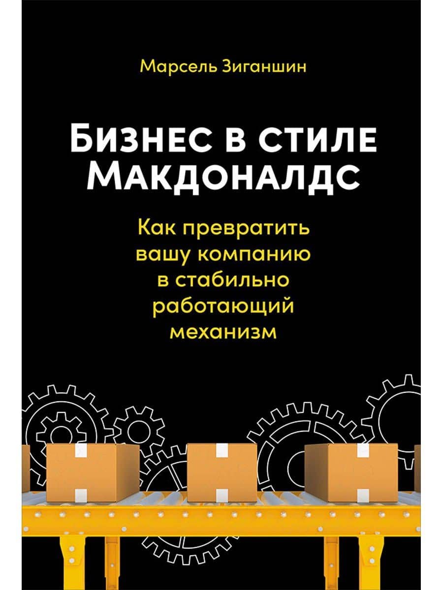 Бизнес в стиле Макдоналдс. Как превратить вашу компанию в стабильно работающий механизм — Марсель Зиганшин