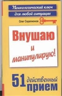 Внушаю и манипулирую! 51 действенный прием на все случаи жизни