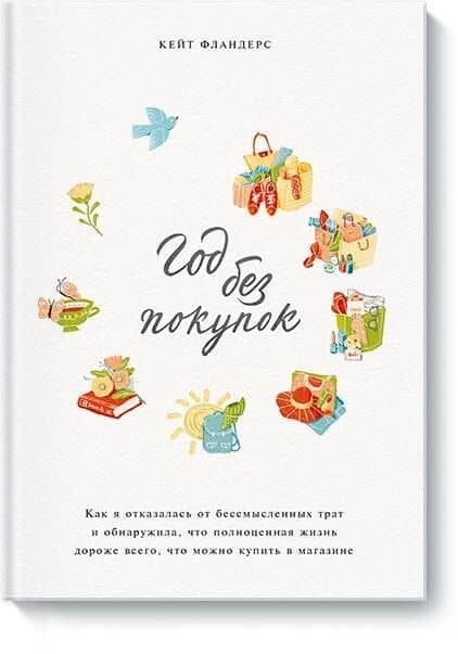 Год без покупок. Как я отказалась от бессмысленных трат и обнаружила, что полноценная жизнь дороже в — Кейт Фландерс