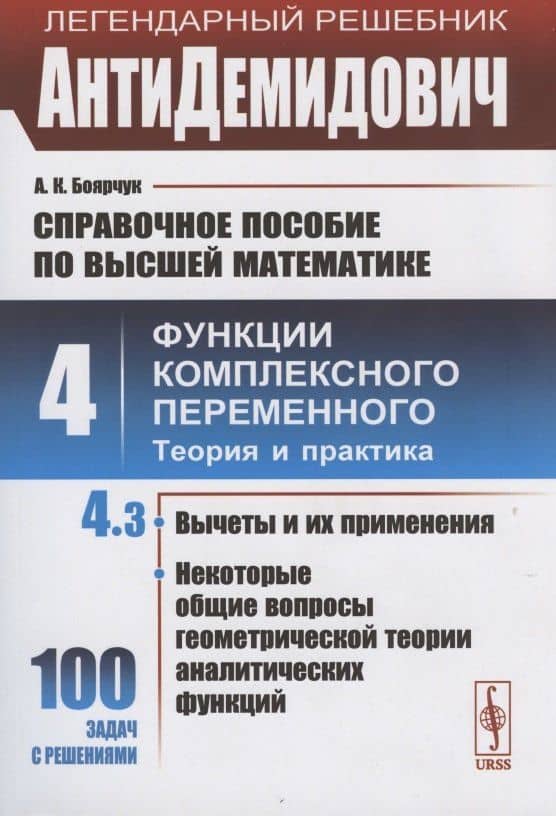 АнтиДемидович. Том 4. Часть 3: Вычеты и их применения, некоторые общие вопросы геометрической теории аналитических функций. Справочное пособие по высшей математике. Том 4: Функции комплексного переменного: теория и практика. — Алексей Климентьевич Боярчук