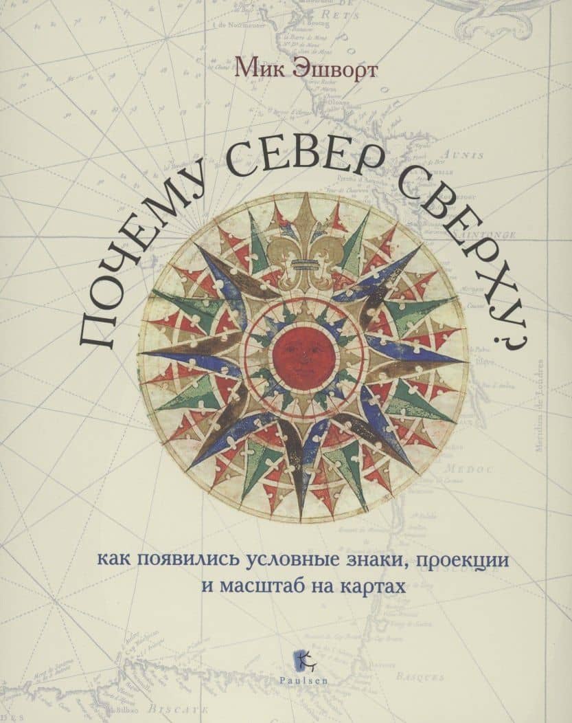 Почему север сверху? Как появились условные знаки, проекции и масштаб на картах — Мик Эшворт