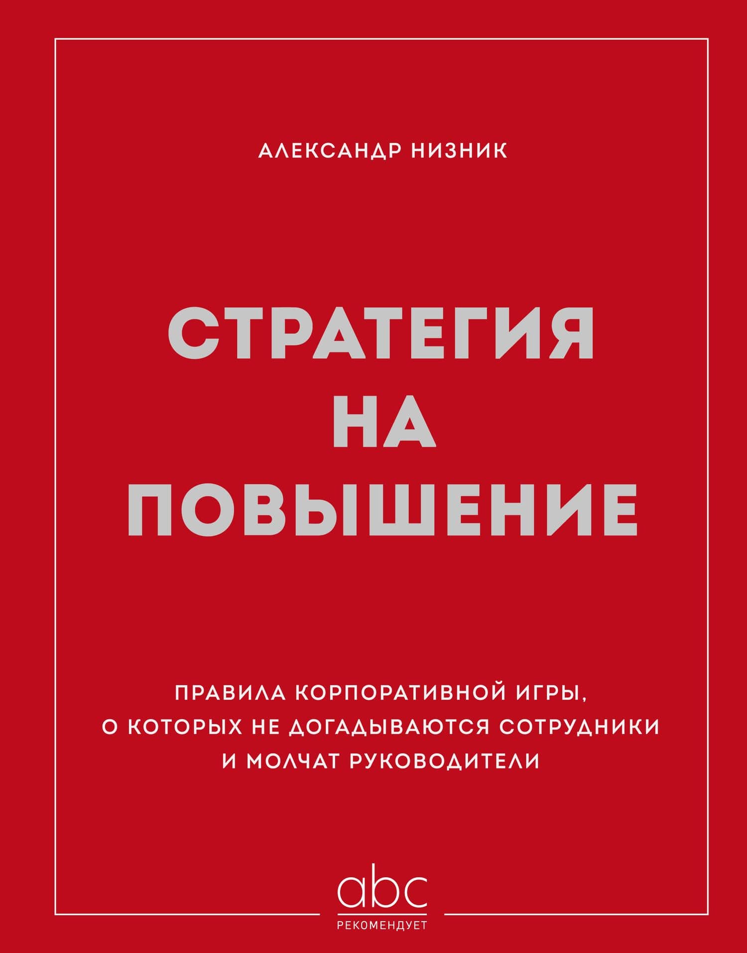 Стратегия на повышение. Правила корпоративной игры, о которых не догадываются сотрудники и молчат руководители — Александр Низник