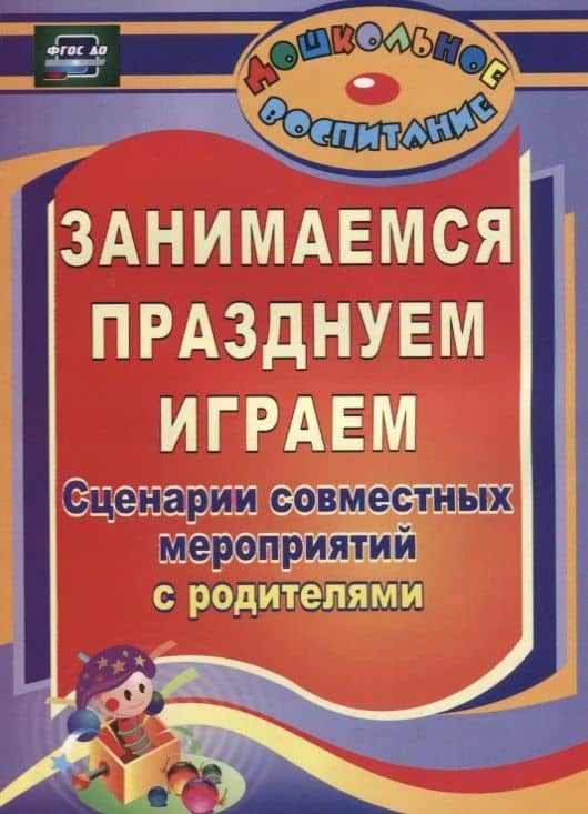 Занимаемся, празднуем, играем. Сценарии совместных мероприятий с родителями. ФГОС ДО. 2-е издание