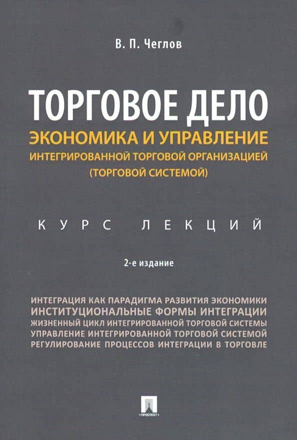 Торговое дело. Экономика и управление интегрированной торговой организацией. Курс лекций — Вячеслав Петрович Чеглов