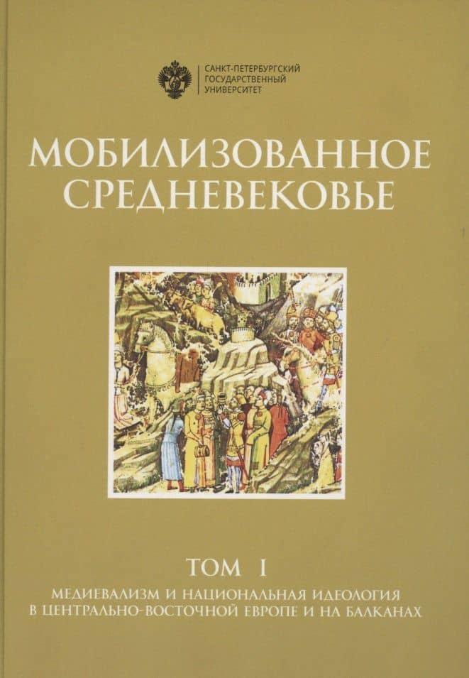 Мобилизованное средневековье. Том I. Медиевализм и национальная идеология в Центрально-Восточной Европе и на Балканах — Денис Евгеньевич Алимов