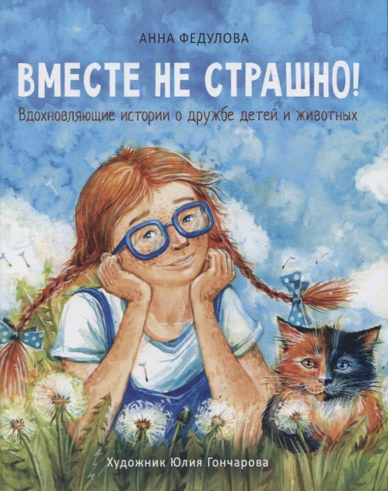 Вместе не страшно. Вдохновляющие истории о дружбе детей и животных — Анна Федулова