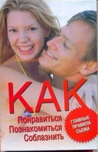 Как понравиться, познакомиться, соблазнить. Главные правила съема: пер. с англ.