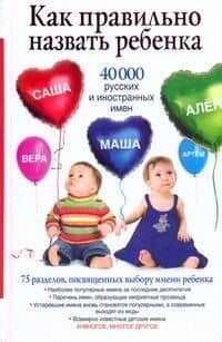 Как правильно назвать ребенка. 40 000 русских и иностранных имен