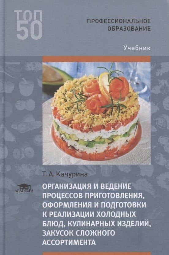 Организация и ведение процессов приготовления, оформления и подготовки к реализации холодных блюд, кулинарных изделий, закусок сложного ассортимента с учетом потребностей различных категорий потребителей, видов и форм обслуживания. Учебник — Тамара Александровна Качурина