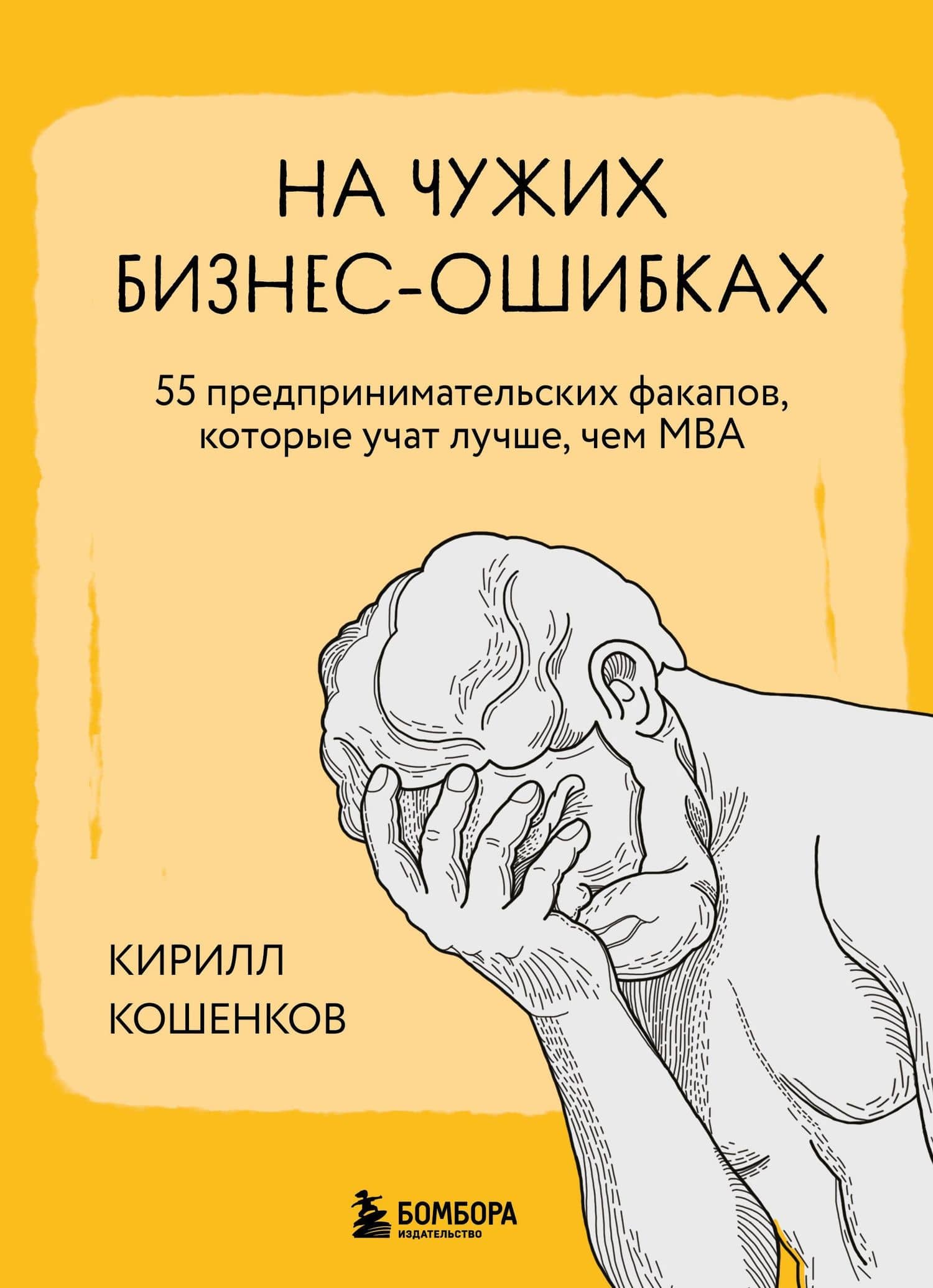 На чужих бизнес-ошибках. 55 предпринимательских факапов, которые учат лучше, чем МБА — Кирилл Игоревич Кошенков