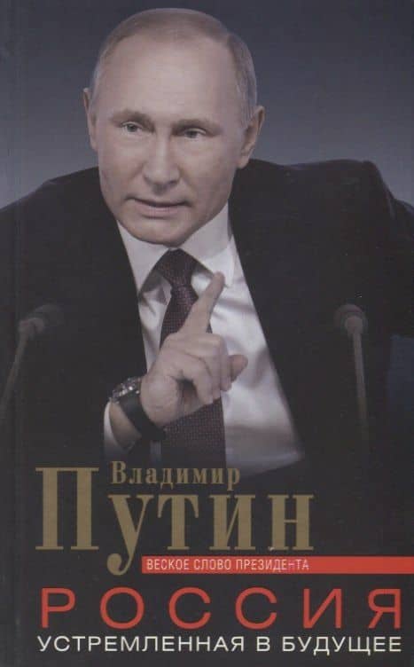 Россия, устремленная в будущее. Веское слово президента — Владимир Путин