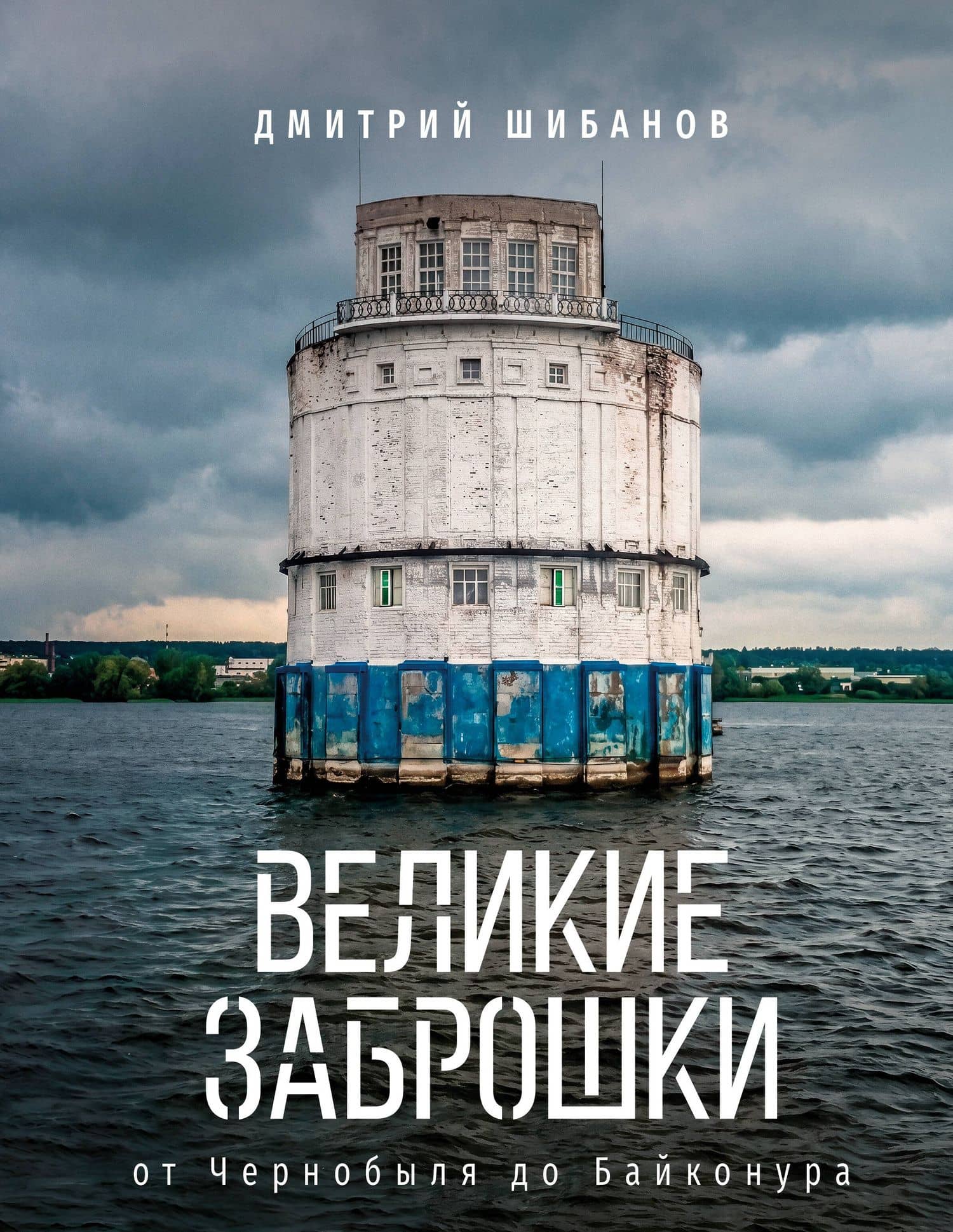 Великие заброшки. От Чернобыля до Байконура — Дмитрий Витальевич Шибанов