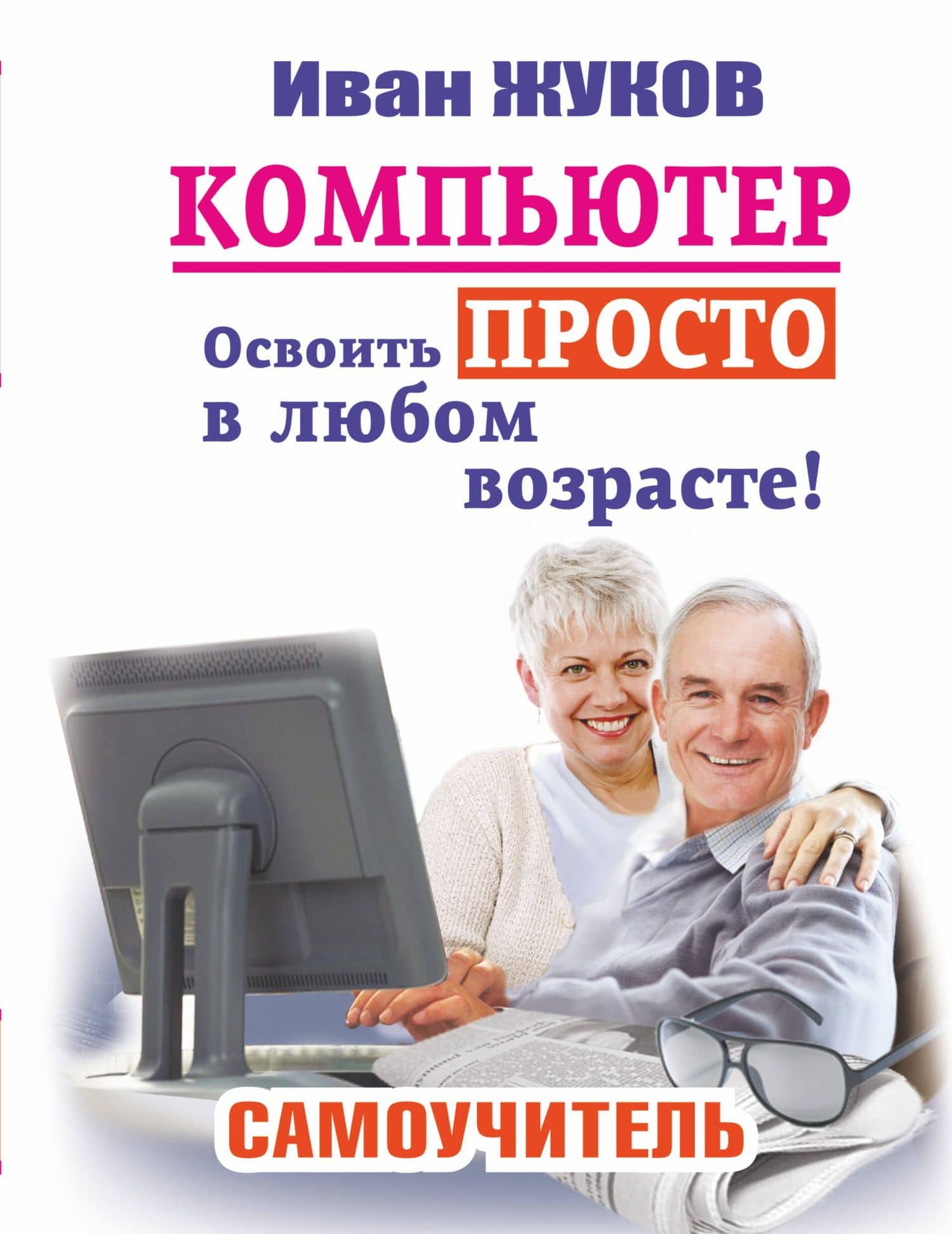 Компьютер. Освоить просто в любом возрасте: самоучитель