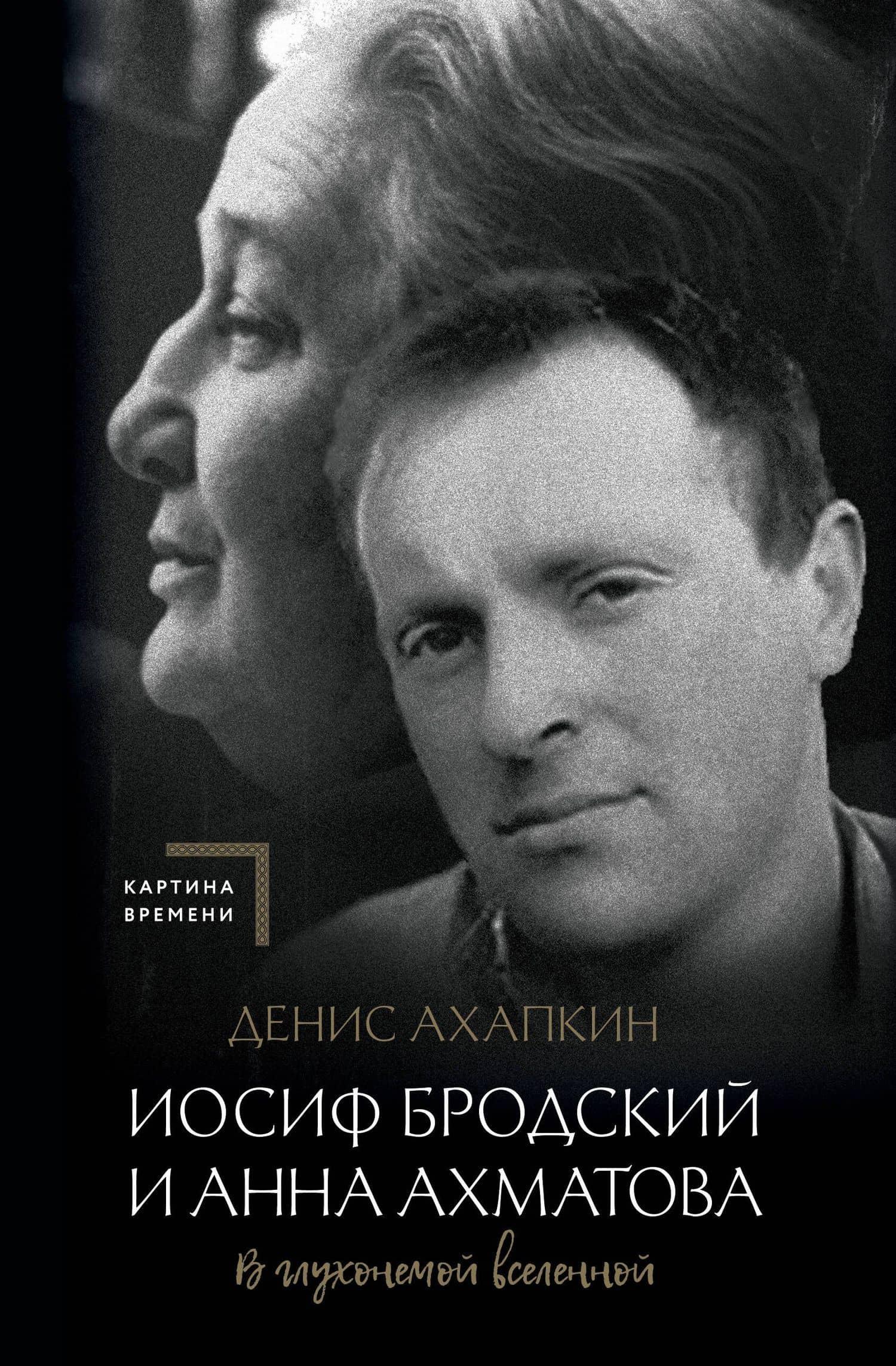 Иосиф Бродский и Анна Ахматова. В глухонемой вселенной — Денис Николаевич Ахапкин