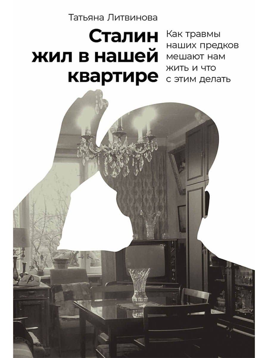 Сталин жил в нашей квартире: Как травмы наших предков мешают нам жить и что с этим делать — Татьяна Викторовна Литвинова