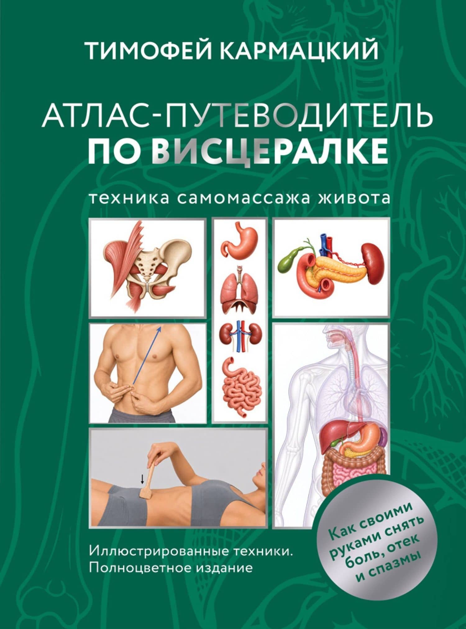 Атлас-путеводитель по висцералке — самомассажу живота. Как своими руками снять боль, отек и спазмы. Иллюстрированные техники. Полноцветное издание — Тимофей Кармацкий