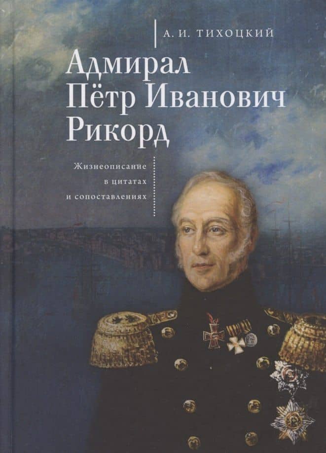 Адмирал Петр Иванович Рикорд. Жизнеописание в цитатах и сопоставлениях — А. И. Тихоцкий