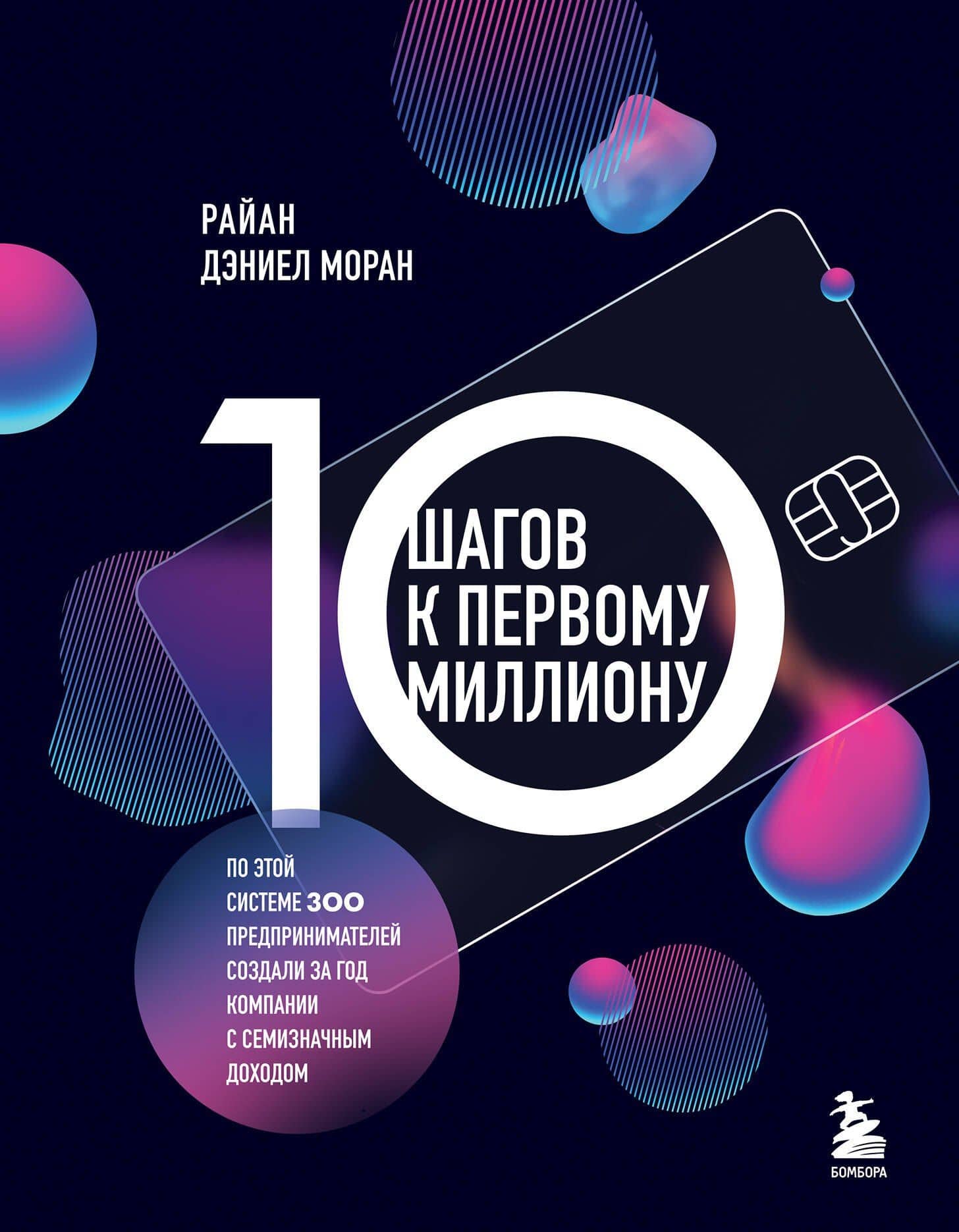 10 шагов к первому миллиону. По этой системе 300 предпринимателей создали за год компании с семизначным доходом — Райан Дэниел Моран