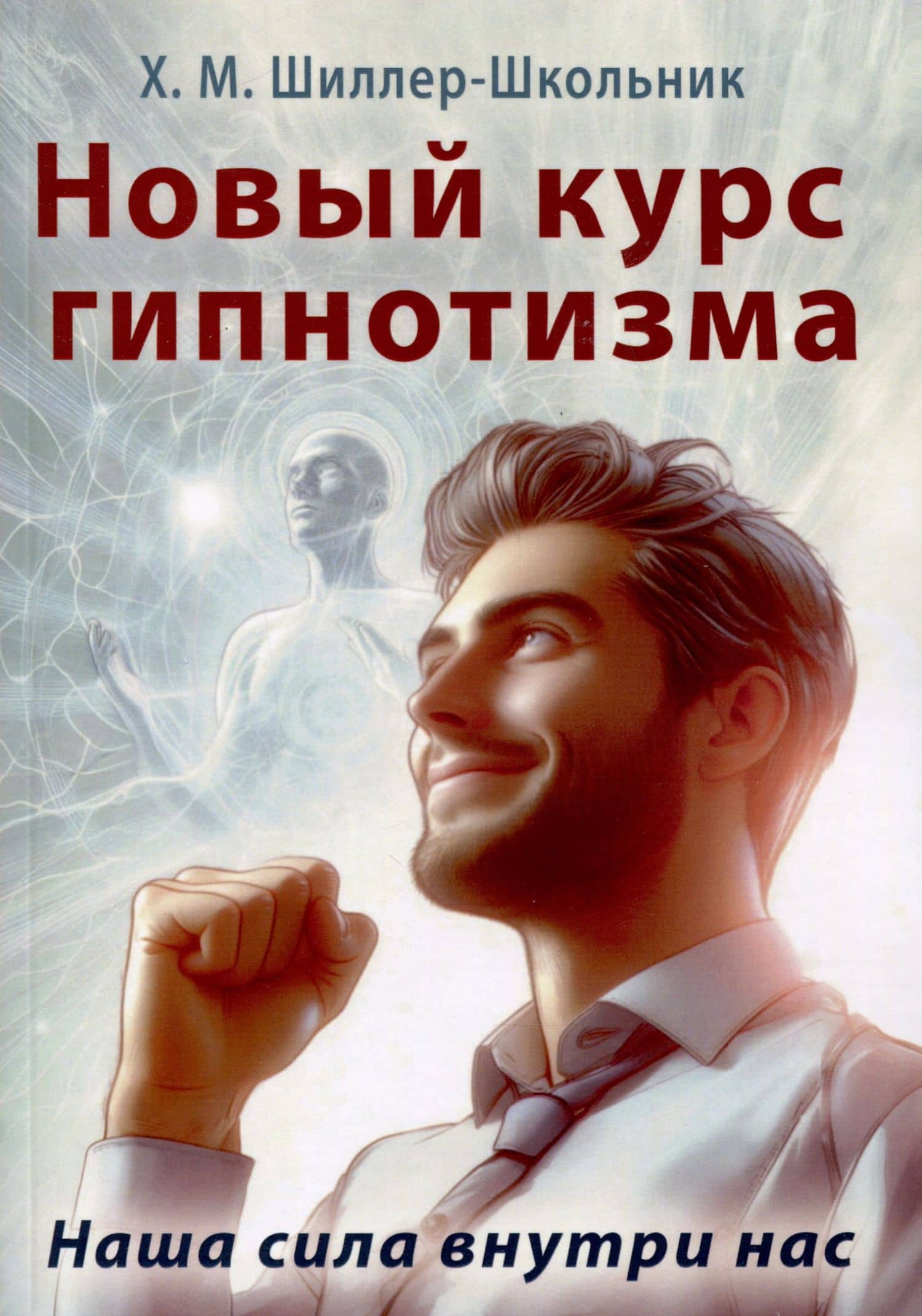 Новый курс гипнотизма. Наша сила внутри нас — Х. М. Шиллер-Школьник