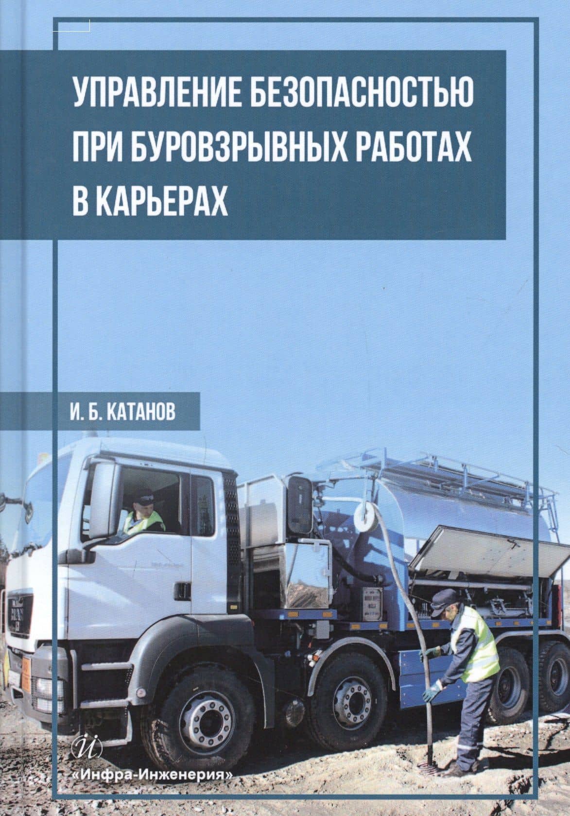 Управление безопасностью при буровзрывных работах в карьерах. Учебное пособие — Игорь Борисович Катанов